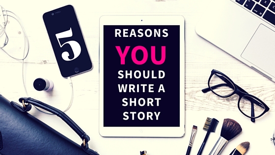 5 Reasons You Should Write a Short Story