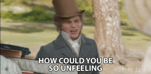 "How Could You Be So Unfeeling?" -Mr. Knightley