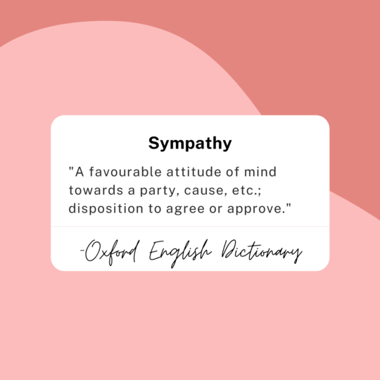 Sympathy: "A favourable attitude of mind towards a party, cause, etc.; disposition to agree or approve." -Oxford English Dictionary