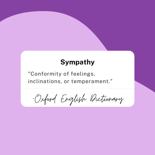 Sympathy: "Conformity of feelings, inclinations, or temperament." -Oxford English Dictionary