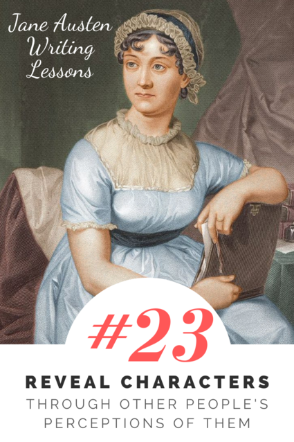 Jane Austen Writing Lessons. #23: Reveal Characters Through Other People's Perceptions of Them