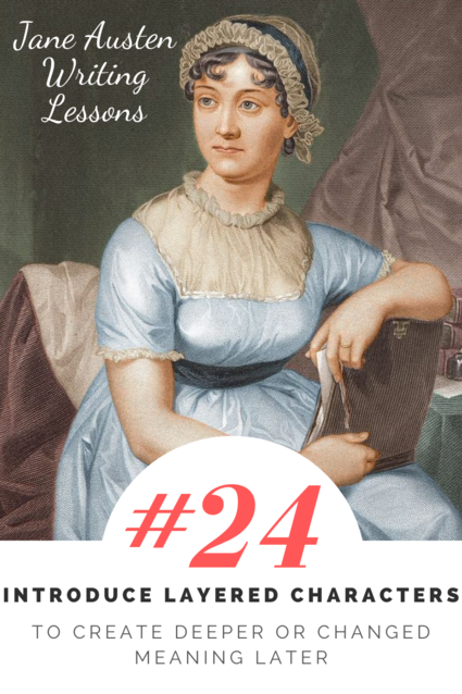 Jane Austen Writing Lessons. #24: Introduce Layered Characters to Create Deeper or Changed Meaning Later