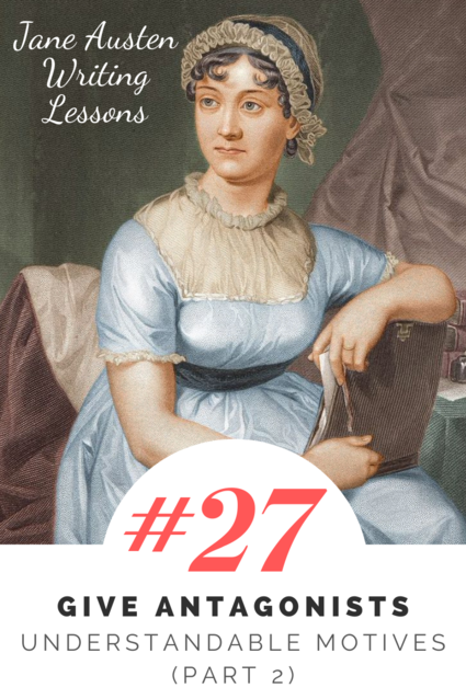 Jane Austen Writing Lessons. #27: Give Antagonists Understandable Motives (Part 2)