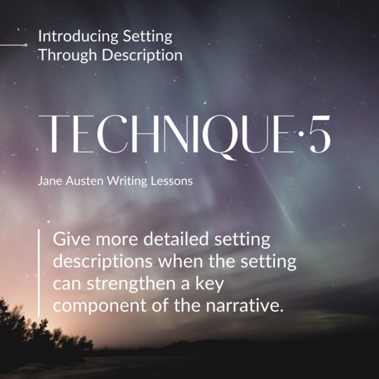 Introducing Setting Through Description (Jane Austen Writing Lessons). Technique 5: Give more detailed setting descriptions when the setting can strengthen a key component of the narrative.
