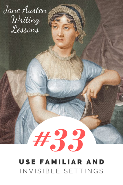 Jane Austen Writing Lessons. #33: Use Familiar and Invisible Settings