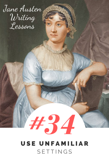 Jane Austen Writing Lessons. #34: Use Unfamiliar Settings