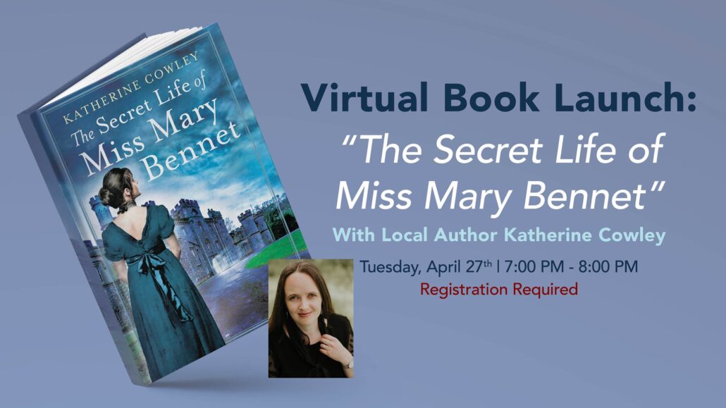 Virtual Book Launch: "The Secret Life of Miss Mary Bennet" With Local Author Katherine Cowley. Tuesday, April 27th, 7:00-8:00 p.m. EDT. Registration Required.