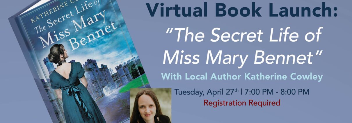 Virtual Book Launch: "The Secret Life of Miss Mary Bennet" With Local Author Katherine Cowley. Tuesday, April 27th, 7:00-8:00 p.m. EDT. Registration Required.