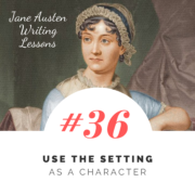 Jane Austen Writing Lessons. #36: Use the Setting as a Character