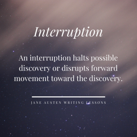 Interruption: An interruption halts possible discovery or disrupts forward movement toward the discovery. Jane Austen Writing Lessons