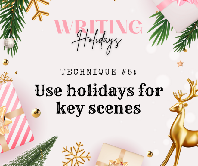 Writing Holidays in Fiction. Technique #5: Use holidays for key scenes.
