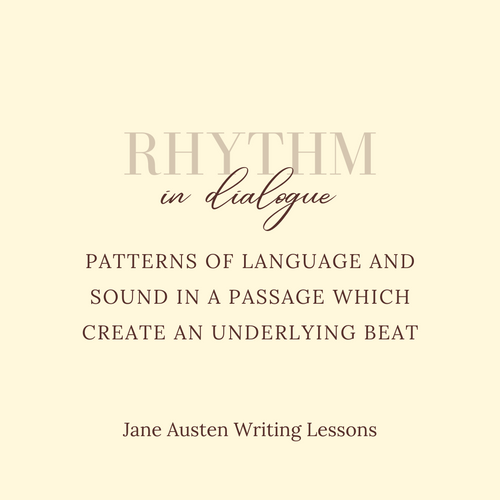 Rhythm in dialogue: patterns of language and sound in a passage which create an underlying beat. Jane Austen Writing Lessons