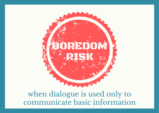 Boredom Risk: when dialogue is used only to communicate basic information.