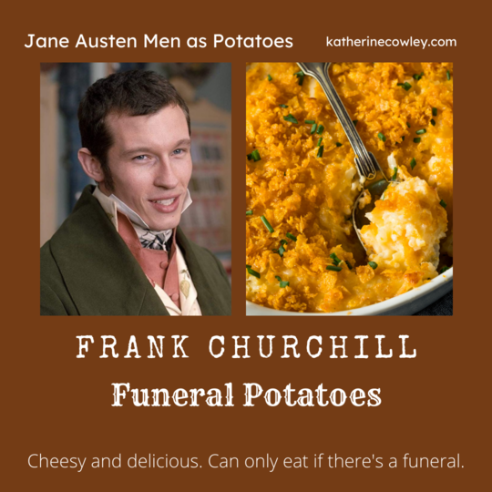 Frank Churchill: Funeral Potatoes. Chewy and delicious. Can only eat if there's a funeral.