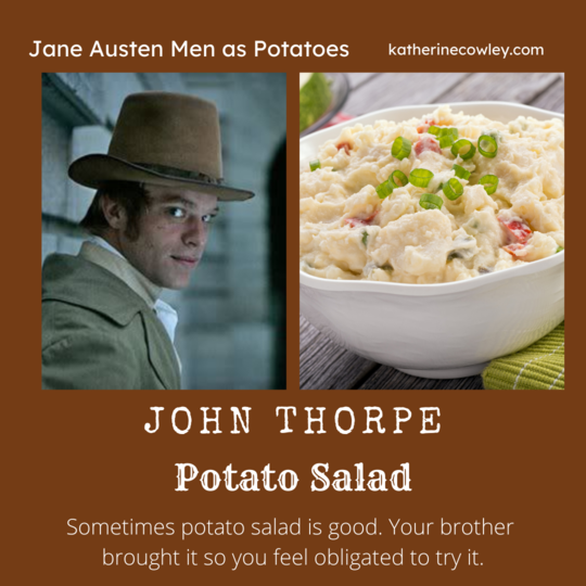 John Thorpe - Potato Salad. Sometimes potato salad is good. Your brother brought it so you feel obligated to try it.