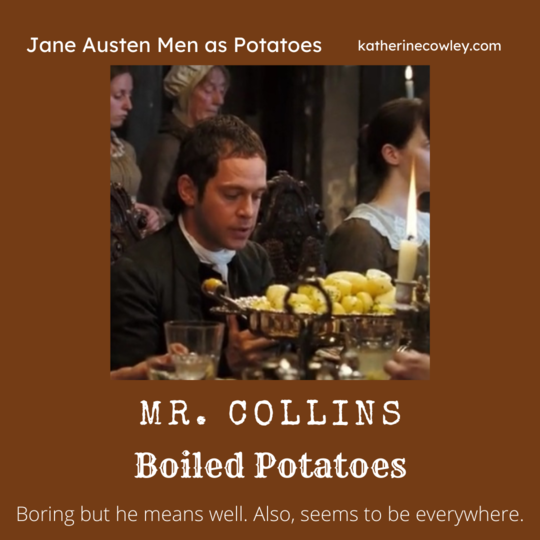 Mr. Collins: Boiled Potatoes. Boring but he means well. Also, he seems to be everywhere.