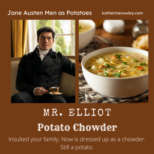 Mr. Elliot: Potato Chowder. Insulted your family. Now is dressed as a chowder. Still a potato.