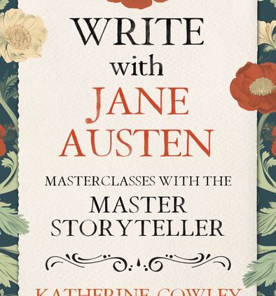 Write with Jane Austen: Masterclasses with the Master Storyteller. By Katherine Cowley.